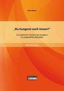 Titel: "Du hungerst noch immer?" Zur poetischen Funktion des Hungerns an ausgewählten Beispielen