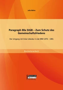 Titel: Paragraph 88a StGB – Zum Schutz des Gemeinschaftsfriedens: Der Umgang mit linker Literatur in der BRD 1976 - 1981
