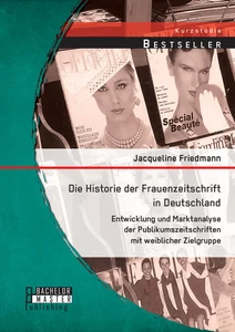 Titel: Die Historie der Frauenzeitschrift in Deutschland: Entwicklung und Marktanalyse der Publikumszeitschriften mit weiblicher Zielgruppe