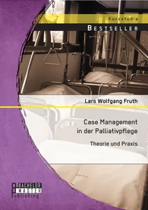 Titel: Case Management in der Palliativpflege: Theorie und Praxis