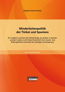 Titel: Minderheitenpolitik der Türkei und Spaniens: Ein Vergleich zwischen den Minderheiten der Basken in Spanien und der Kurden in der Türkei hinsichtlich ihrer Sprach- und Bildungsfreiheit innerhalb der jeweiligen Gesetzgebung