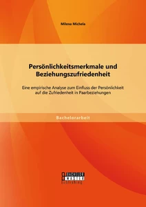Titel: Persönlichkeitsmerkmale und Beziehungszufriedenheit: Eine empirische Analyse zum Einfluss der Persönlichkeit auf die Zufriedenheit in Paarbeziehungen