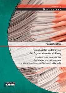 Titel: Möglichkeiten und Grenzen der Organisationsentwicklung: Eine Übersicht theoretischer Grundlagen und Methoden zur erfolgreichen Implementierung des Wandels
