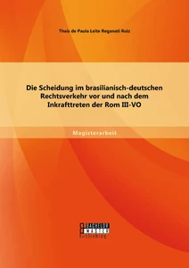 Titel: Die Scheidung im brasilianisch-deutschen Rechtsverkehr vor und nach dem Inkrafttreten der Rom III-VO