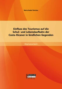 Titel: Einfluss des Tourismus auf die Schul- und Lebenslaufbahn der Costa-Ricaner in ländlichen Gegenden