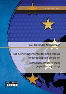 Titel: Die Sicherungsrechte der Kreditpraxis im europäischen Vergleich: Raumsicherungsübereignung gegen floating charge