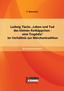 Titel: Ludwig Tiecks "Leben und Tod des kleinen Rotkäppchen - eine Tragödie" im Verhältnis zur Märchentradition