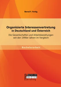Titel: Organisierte Interessenvertretung in Deutschland und Österreich: Die Gewerkschaften und Arbeitsbeziehungen seit den 1990er Jahren im Vergleich