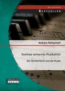 Titel: Goethes verkannte Musikalität: Der Dichterfürst und die Musik