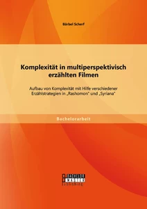 Titel: Komplexität in multiperspektivisch erzählten Filmen: Aufbau von Komplexität mit Hilfe verschiedener Erzählstrategien in „Rashomon“ und „Syriana“