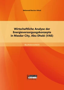 Titel: Wirtschaftliche Analyse der Energieversorgungskonzepte in Masdar City, Abu Dhabi (VAE)