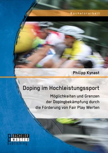 Titel: Doping im Hochleistungssport: Möglichkeiten und Grenzen der Dopingbekämpfung durch die Förderung von Fair Play Werten