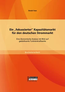 Titel: Ein "fokussierter" Kapazitätsmarkt für den deutschen Strommarkt: Eine ökonomische Analyse mit Blick auf gasbefeuerte Turbinenkraftwerke
