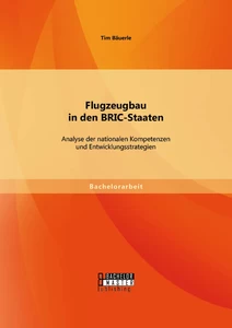 Titel: Flugzeugbau in den BRIC-Staaten: Analyse der nationalen Kompetenzen und Entwicklungsstrategien