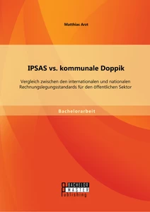Titel: IPSAS vs. kommunale Doppik: Vergleich zwischen den internationalen und nationalen Rechnungslegungsstandards für den öffentlichen Sektor