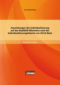 Titel: Auswirkungen der Individualisierung auf das Stadtbild Münchens nach der Individualisierungstheorie von Ulrich Beck