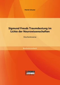 Titel: Sigmund Freuds Traumdeutung im Lichte der Neurowissenschaften: Eine Kontroverse