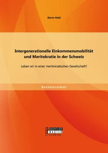 Titel: Intergenerationelle Einkommensmobilität und Meritokratie in der Schweiz: Leben wir in einer meritokratischen Gesellschaft?