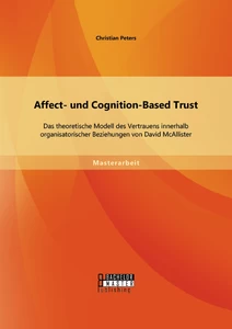 Titel: Affect- und Cognition-Based Trust: Das theoretische Modell des Vertrauens innerhalb organisatorischer Beziehungen von David McAllister