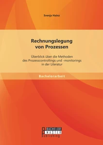 Titel: Rechnungslegung von Prozessen: Überblick über die Methoden des Prozesscontrollings und -monitorings in der Literatur