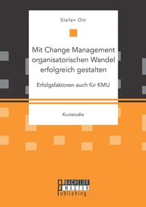 Titel: Mit Change Management organisatorischen Wandel erfolgreich gestalten: Erfolgsfaktoren auch für KMU
