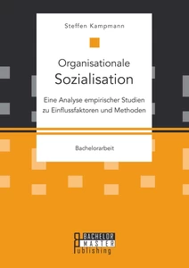 Titel: Organisationale Sozialisation: Eine Analyse empirischer Studien zu Einflussfaktoren und Methoden