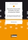 Titel: Deutsche Automobilhersteller auf dem chinesischen Markt: Eine Branchenstrukturanalyse nach dem Modell von Michael E. Porter