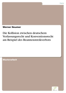 Titel: Die Kollision zwischen deutschem Verfassungsrecht und Konventionsrecht am Beispiel des Beamtenstreikverbots