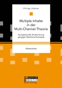 Titel: Multiple Inhalte in der Multi-Channel-Theorie. Konzeptionelle Strukturierung gängiger Mehrkanal-Konzepte