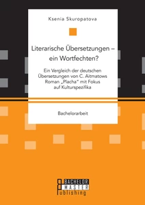 Titel: Literarische Übersetzungen – ein Wortfechten? Ein Vergleich der deutschen Übersetzungen von C. Aitmatows Roman "Placha" mit Fokus auf Kulturspezifika