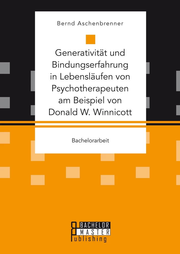 Titel: Generativität und Bindungserfahrung in Lebensläufen von Psychotherapeuten am Beispiel von Donald W. Winnicott