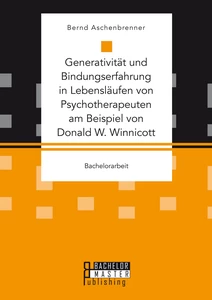Titel: Generativität und Bindungserfahrung in Lebensläufen von Psychotherapeuten am Beispiel von Donald W. Winnicott