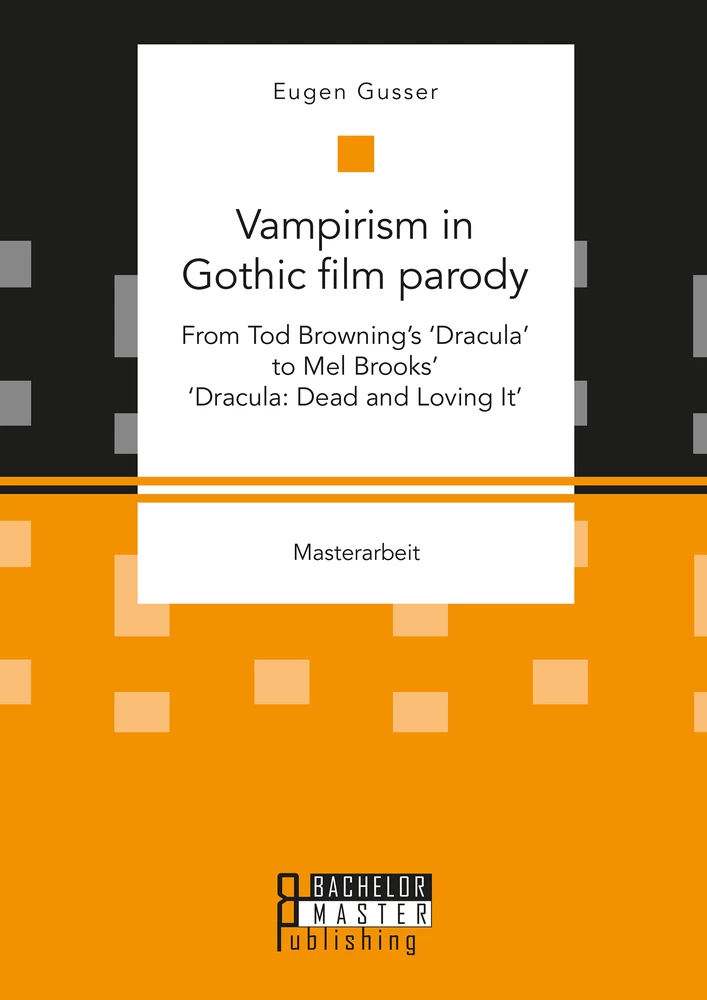Titel: Vampirism in Gothic film parody: From Tod Browning’s ‘Dracula’ to Mel Brooks’ ‘Dracula: Dead and Loving It’