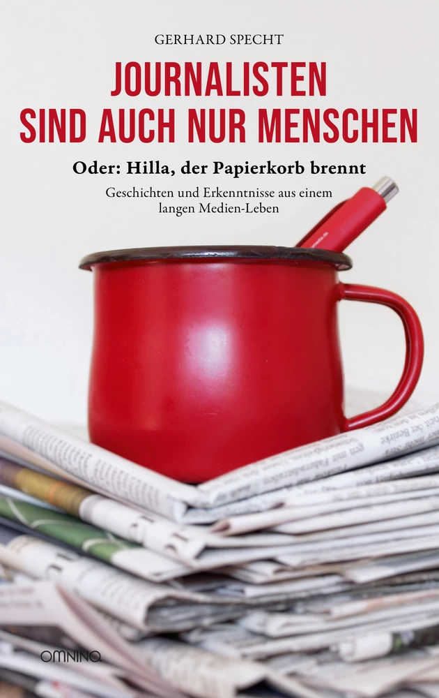 Journalisten sind auch nur Menschen: Oder: Hilla, der Papierkorb brennt. Geschichten und Erkenntnisse aus einem langen Medien-Leben. Ein Buch von Gerhard Specht