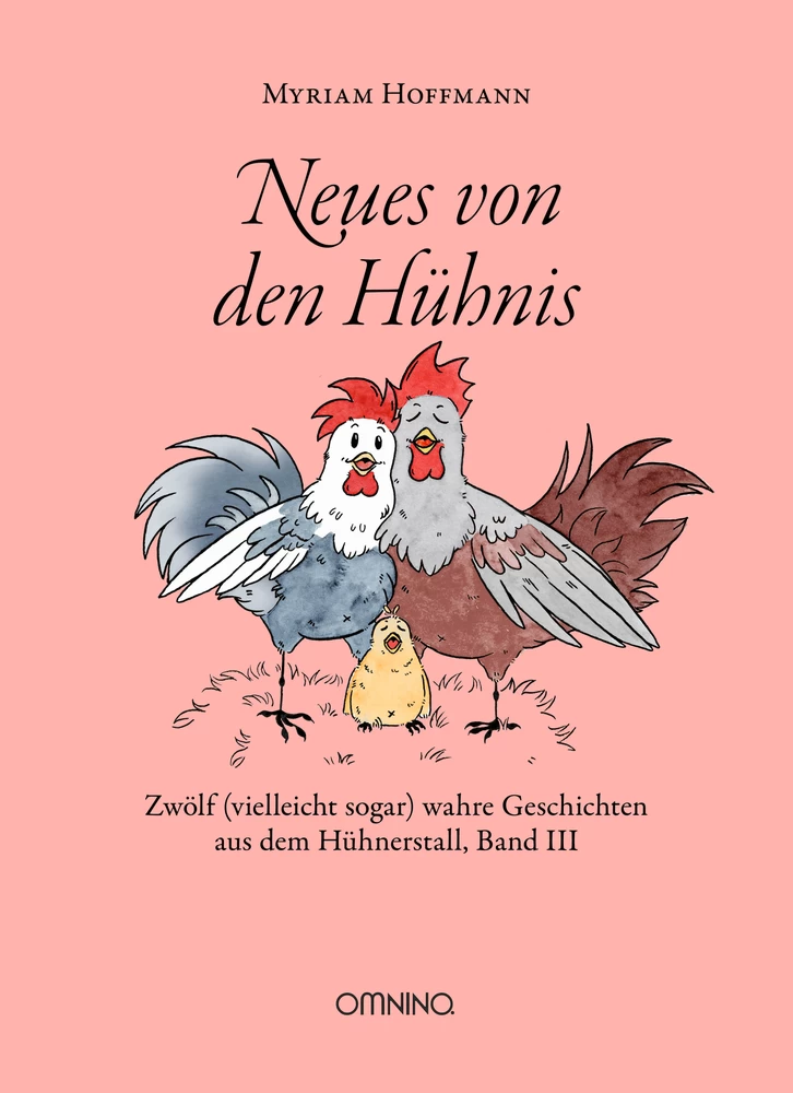 Neues von den Hühnis: Zwölf (vielleicht sogar) wahre Geschichten aus dem Hühnerstall. Band III. Ein Buch von Myriam Hoffmann