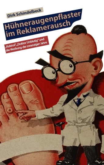 Hühneraugenpflaster im Reklamerausch: „Kukirol“, „Doktor Unblutig“ und die Werbung der zwanziger Jahre. Ein Buch von Dirk Schindelbeck