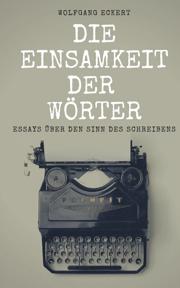 Die Einsamkeit der Wörter: Essays über den Sinn des Schreibens. Ein Buch von Wolfgang Eckert