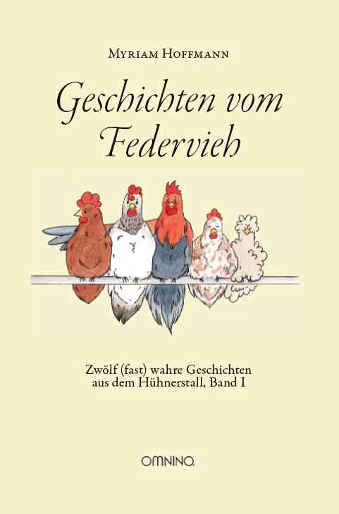 Geschichten vom Federvieh: Zwölf (fast) wahre Geschichten aus dem Hühnerstall, Band I. Ein Buch von Myriam Hoffmann