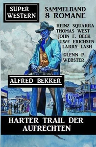 Titel: Harter Trail der Aufrechten: Super Western Sammelband 8 Romane