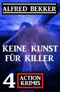 Titel: Keine Kunst für Killer: 4 Action Krimis