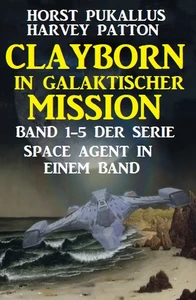 Titel: Clayborn in  galaktischer Mission: Band 1-5  der Serie Space Agent in einem Band
