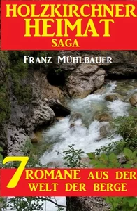 Titel: Holzkirchner Heimat Saga: 7 Romane aus der Welt der Berge