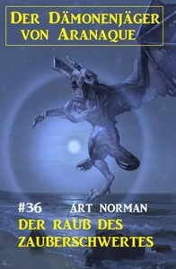 Titel: Der Dämonenjäger von Aranaque 36: Der Raub des Zauberschwertes