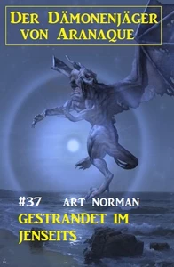 Titel: ​Der Dämonenjäger von Aranaque 37: Gestrandet im Jenseits