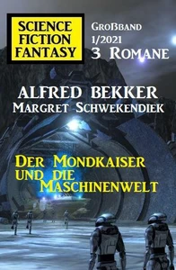 Titel: Der Mondkaiser und die Maschinenwelt: Science Fiction Fantasy Großband 1/2021