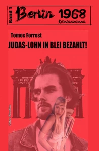 Titel: Judas-Lohn in Blei bezahlt: Berlin 1968 Kriminalroman – Band 1