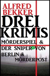 Titel: Drei Alfred Bekker Krimis: Mörderspiel. Der Sniper von Berlin. Mörderpost
