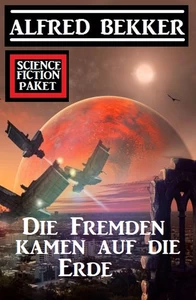Titel: Die Fremden kamen auf die Erde: Science Fiction Paket