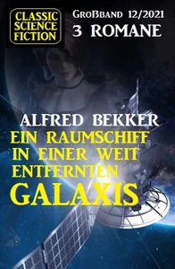 Titel: Ein Raumschiff in einer weit entfernten Galaxis: Science Fiction Fantasy Großband 3 Romane 12/2021