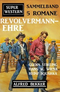 Titel: Revolvermann-Ehre: Super Western Sammelband 5 Romane